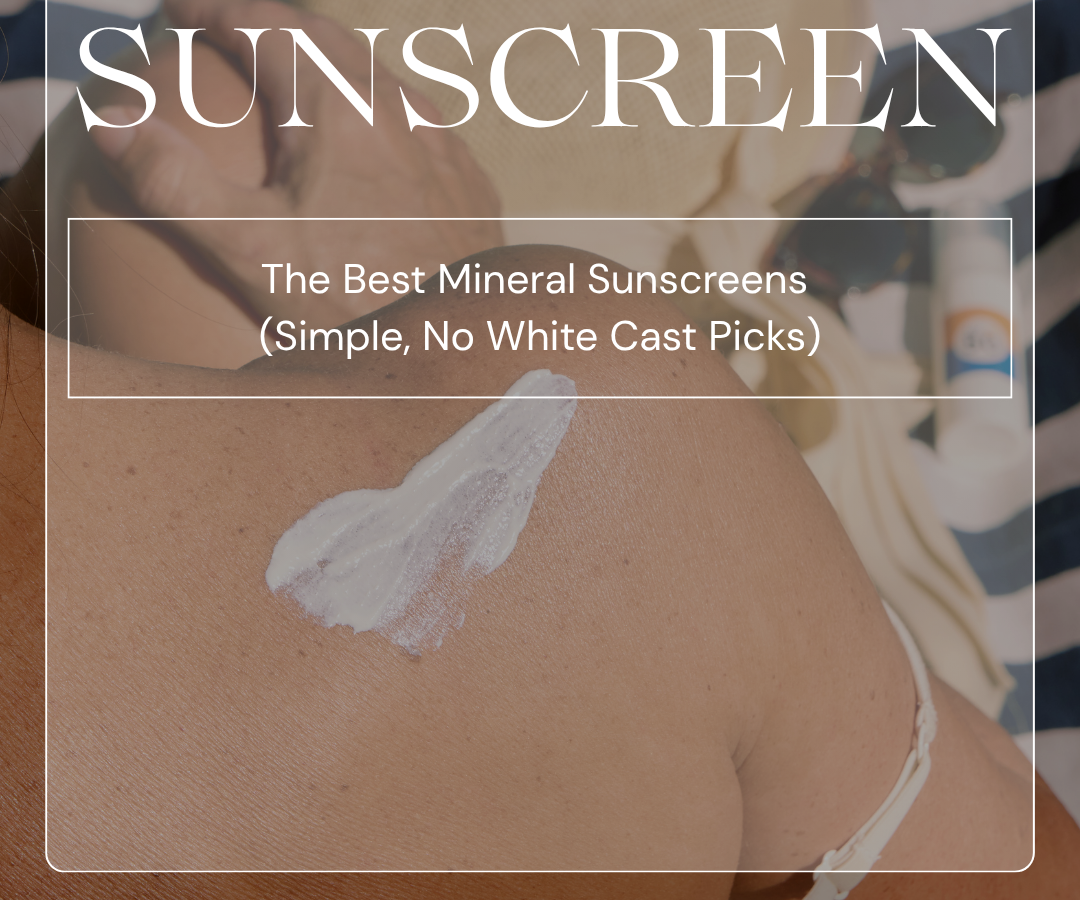 The Best Mineral Sunscreens (Simple, No White Cast Picks)